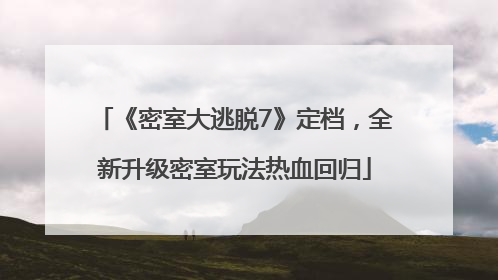 《密室大逃脱7》定档，全新升级密室玩法热血回归