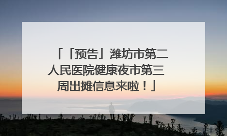 「预告」潍坊市第二人民医院健康夜市第三周出摊信息来啦！