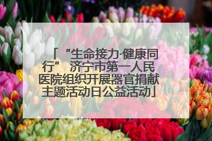 “生命接力·健康同行” 济宁市第一人民医院组织开展器官捐献主题活动日公益活动