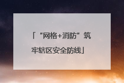 “网格+消防”筑牢辖区安全防线