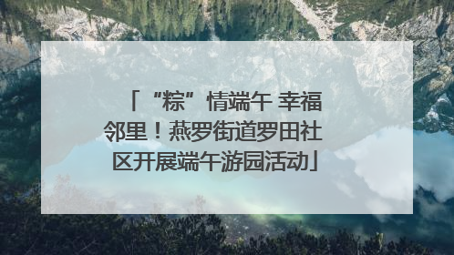 “粽”情端午 幸福邻里！燕罗街道罗田社区开展端午游园活动