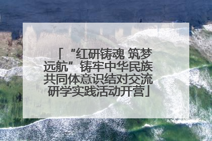 “红研铸魂 筑梦远航”铸牢中华民族共同体意识结对交流研学实践活动开营