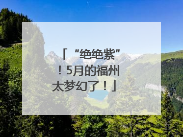“绝绝紫”！5月的福州太梦幻了！