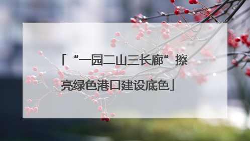 “一园二山三长廊”擦亮绿色港口建设底色