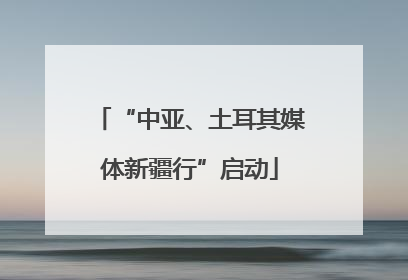 “中亚、土耳其媒体新疆行”启动