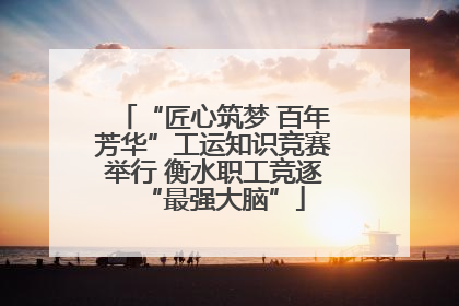 “匠心筑梦 百年芳华”工运知识竞赛举行 衡水职工竞逐“最强大脑”