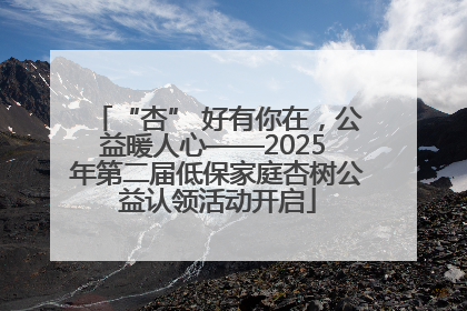 “杏” 好有你在，公益暖人心——2025 年第二届低保家庭杏树公益认领活动开启