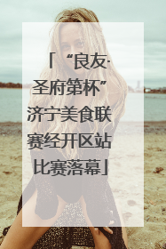 “良友·圣府第杯”济宁美食联赛经开区站比赛落幕