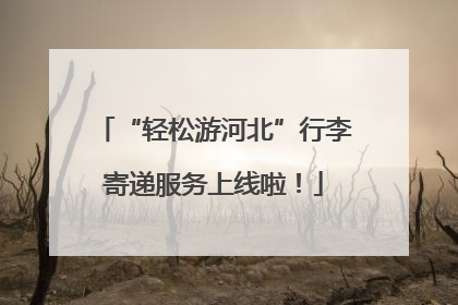 “轻松游河北”行李寄递服务上线啦！