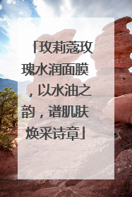 玫莉蔻玫瑰水润面膜，以水油之韵，谱肌肤焕采诗章