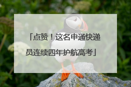 点赞！这名申通快递员连续四年护航高考