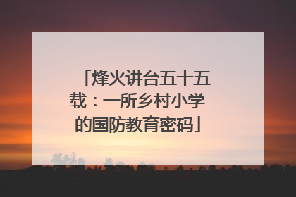 烽火讲台五十五载：一所乡村小学的国防教育密码