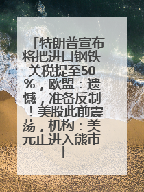 特朗普宣布将把进口钢铁关税提至50%，欧盟：遗憾，准备反制！美股此前震荡，机构：美元正进入熊市