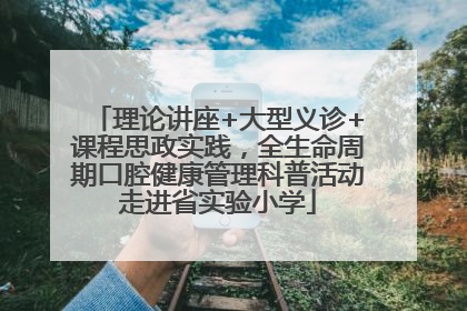 理论讲座+大型义诊+课程思政实践，全生命周期口腔健康管理科普活动走进省实验小学