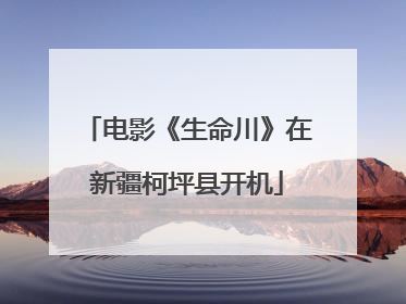 电影《生命川》在新疆柯坪县开机