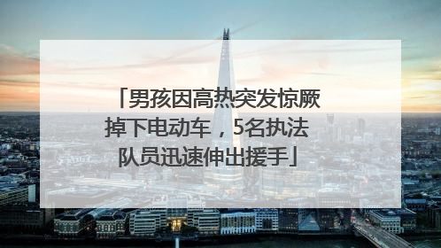 男孩因高热突发惊厥掉下电动车，5名执法队员迅速伸出援手