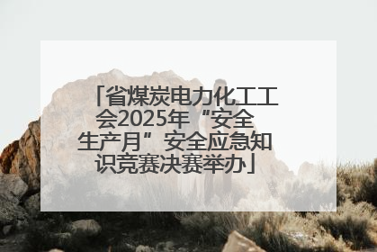 省煤炭电力化工工会2025年“安全生产月”安全应急知识竞赛决赛举办