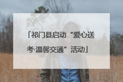 祁门县启动“爱心送考·温馨交通”活动