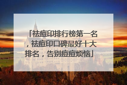 祛痘印排行榜第一名，祛痘印口碑最好十大排名，告别痘痘烦恼