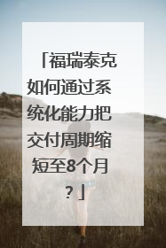 福瑞泰克如何通过系统化能力把交付周期缩短至8个月？