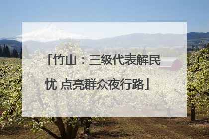竹山：三级代表解民忧 点亮群众夜行路