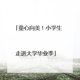 童心向美！小学生走进大学毕业季