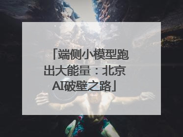端侧小模型跑出大能量：北京AI破壁之路