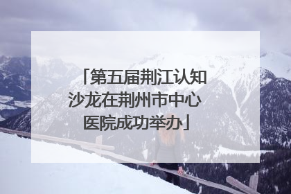 第五届荆江认知沙龙在荆州市中心医院成功举办