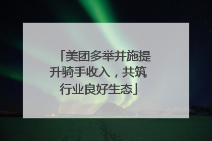 美团多举并施提升骑手收入，共筑行业良好生态