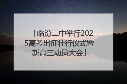 临汾二中举行2025高考出征壮行仪式暨新高三动员大会