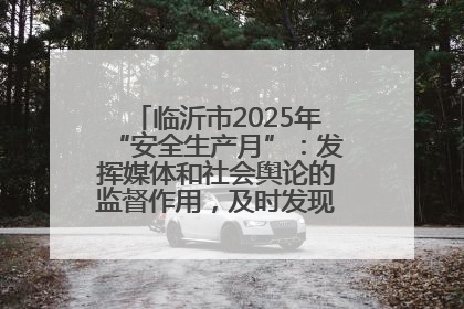临沂市2025年“安全生产月”：发挥媒体和社会舆论的监督作用，及时发现并消除安全隐患