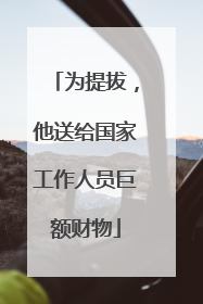 为提拔，他送给国家工作人员巨额财物