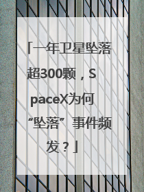 一年卫星坠落超300颗，SpaceX为何“坠落”事件频发？