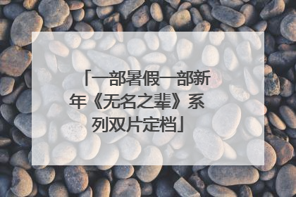 一部暑假一部新年《无名之辈》系列双片定档