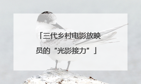 三代乡村电影放映员的“光影接力”