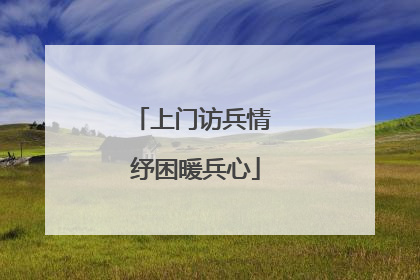 上门访兵情 纾困暖兵心