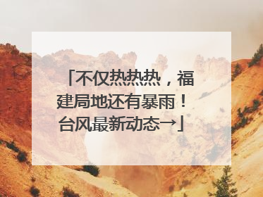 不仅热热热，福建局地还有暴雨！台风最新动态→