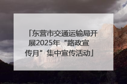 东营市交通运输局开展2025年“路政宣传月”集中宣传活动