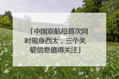 中国双航母首次同时现身西太，三个关键信息值得关注