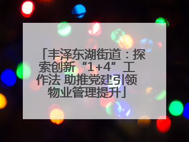 丰泽东湖街道：探索创新“1+4”工作法 助推党建引领物业管理提升