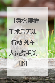 乘客腰椎手术后无法行动 列车人员携手关照