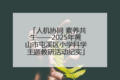 人机协同 素养共生——2025年黄山市屯溪区小学科学主题教研活动纪实
