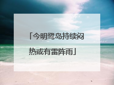 今明鹭岛持续闷热或有雷阵雨