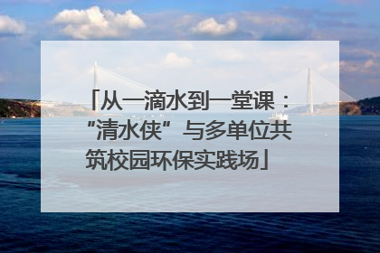 从一滴水到一堂课：“清水侠”与多单位共筑校园环保实践场