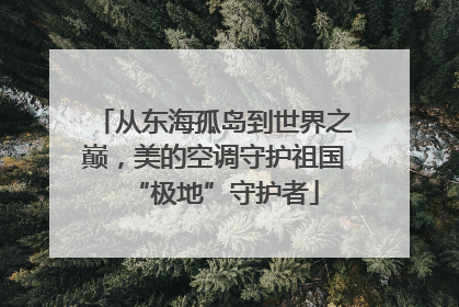 从东海孤岛到世界之巅，美的空调守护祖国“极地”守护者