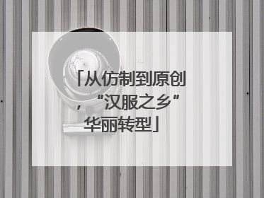 从仿制到原创，“汉服之乡”华丽转型