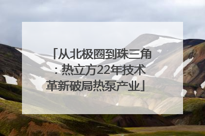 从北极圈到珠三角：热立方22年技术革新破局热泵产业