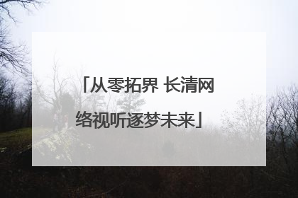 从零拓界 长清网络视听逐梦未来