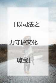 以司法之力守护文化瑰宝