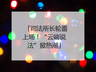 司法所长轮番上场！“云端说法”掀热潮
